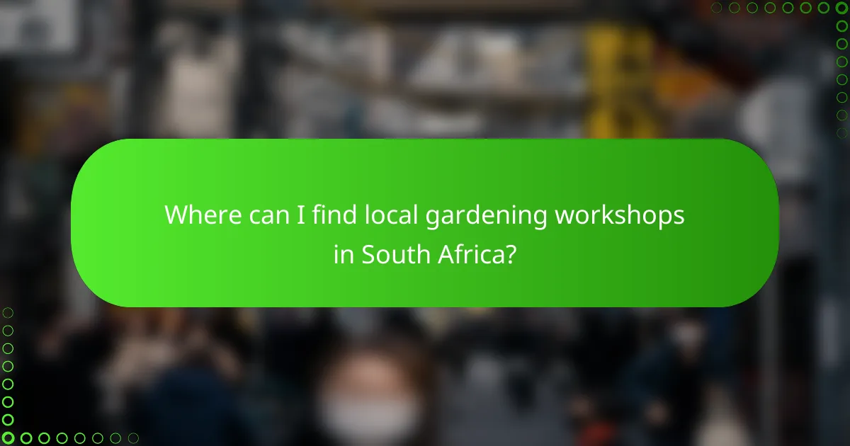 Where can I find local gardening workshops in South Africa?